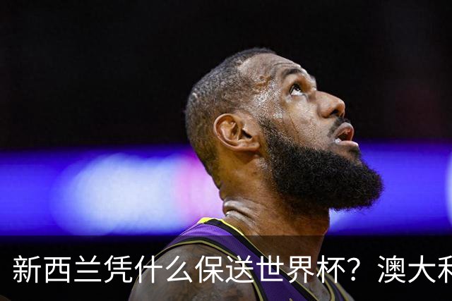 新西兰凭什么保送世界杯？澳大利亚凭什么还留亚洲？